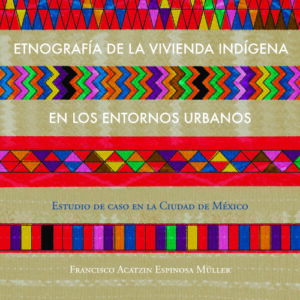 Etnografía de la vivienda indígena en los entornos urbanos. Estudio de caso en la Ciudad de México