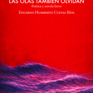 Las olas también olvidan. Poética y novela breve